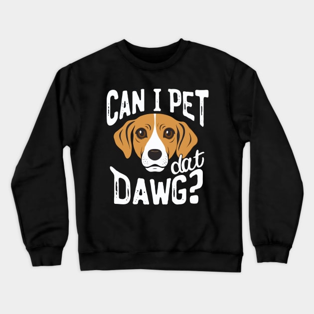 Can I Pet Dat Dawg? Funny Dog Crewneck Sweatshirt by Chrislkf